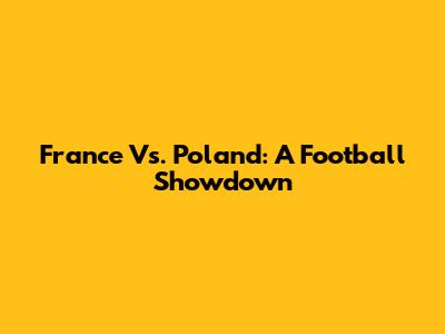 France Vs. Poland: A Football Showdown