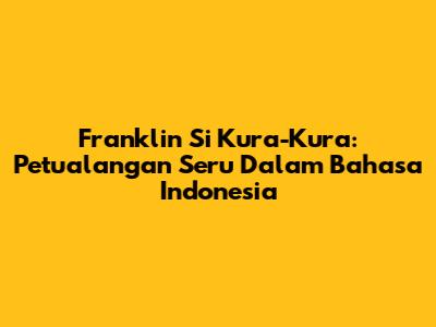 Franklin Si Kura-Kura: Petualangan Seru Dalam Bahasa Indonesia