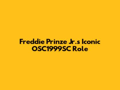 Freddie Prinze Jr.'s Iconic OSC1999SC Role