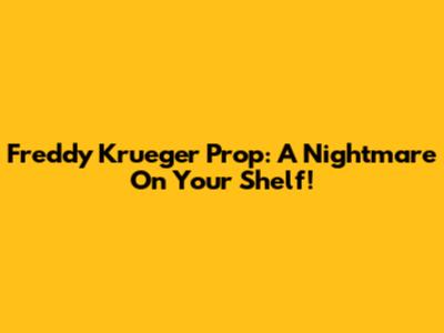 Freddy Krueger Prop: A Nightmare On Your Shelf!