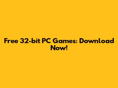 Free 32-bit PC Games: Download Now!