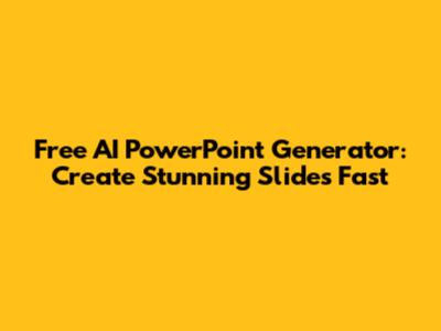 Free AI PowerPoint Generator: Create Stunning Slides Fast