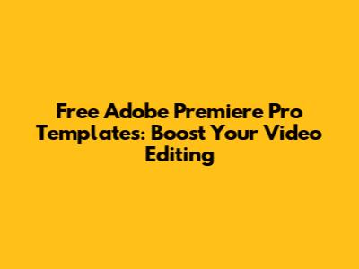 Free Adobe Premiere Pro Templates: Boost Your Video Editing
