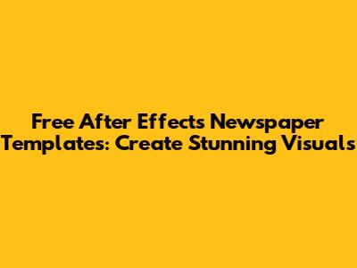 Free After Effects Newspaper Templates: Create Stunning Visuals