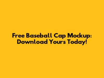 Free Baseball Cap Mockup: Download Yours Today!