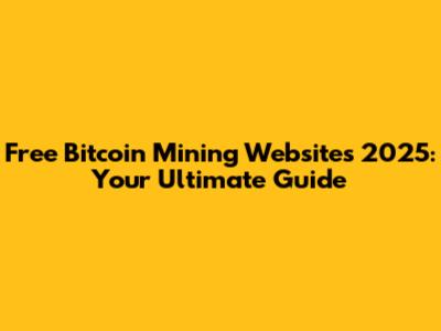 Free Bitcoin Mining Websites 2025: Your Ultimate Guide