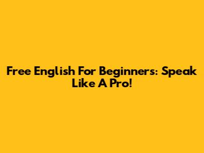 Free English For Beginners: Speak Like A Pro!