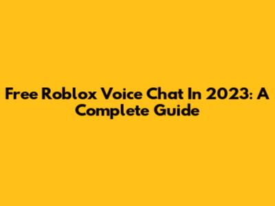 Free Roblox Voice Chat In 2023: A Complete Guide
