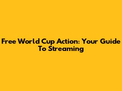 Free World Cup Action: Your Guide To Streaming
