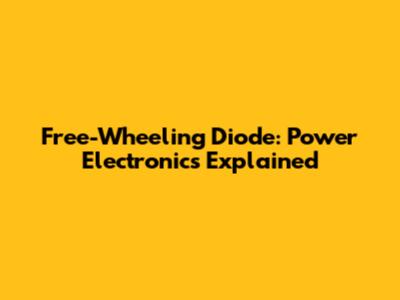 Free-Wheeling Diode: Power Electronics Explained
