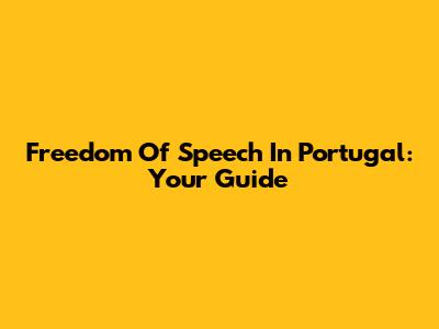 Freedom Of Speech In Portugal: Your Guide