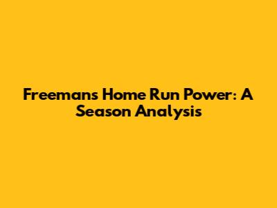 Freeman's Home Run Power: A Season Analysis