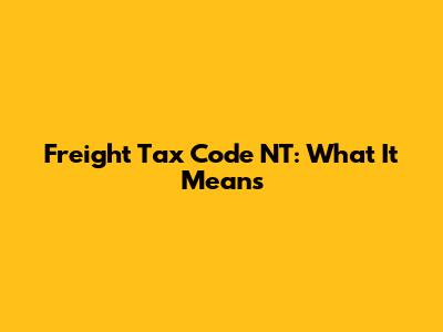 Freight Tax Code NT: What It Means