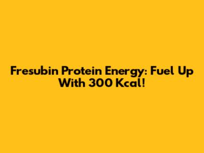 Fresubin Protein Energy: Fuel Up With 300 Kcal!