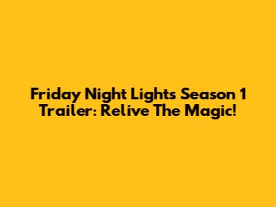 Friday Night Lights Season 1 Trailer: Relive The Magic!