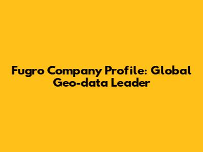 Fugro Company Profile: Global Geo-data Leader