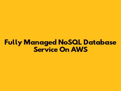 Fully Managed NoSQL Database Service On AWS