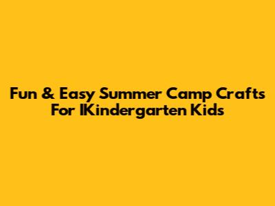 Fun & Easy Summer Camp Crafts For IKindergarten Kids