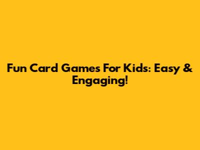 Fun Card Games For Kids: Easy & Engaging!