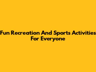 Fun Recreation And Sports Activities For Everyone