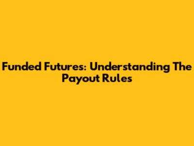 Funded Futures: Understanding The Payout Rules