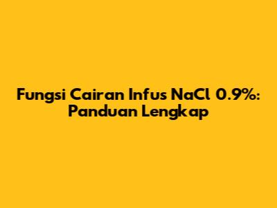Fungsi Cairan Infus NaCl 0.9%: Panduan Lengkap