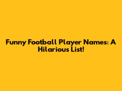 Funny Football Player Names: A Hilarious List!