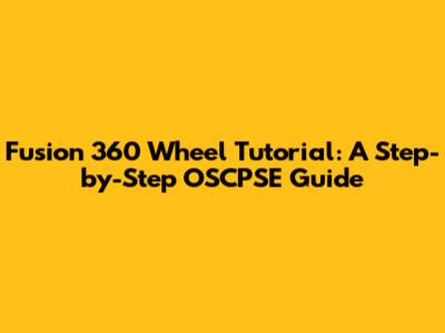 Fusion 360 Wheel Tutorial: A Step-by-Step OSCPSE Guide