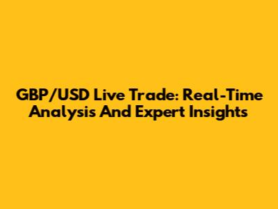 GBP/USD Live Trade: Real-Time Analysis And Expert Insights