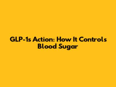 GLP-1's Action: How It Controls Blood Sugar