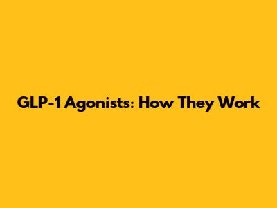 GLP-1 Agonists: How They Work