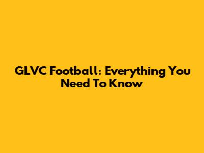 GLVC Football: Everything You Need To Know