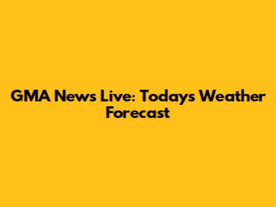 GMA News Live: Today's Weather Forecast