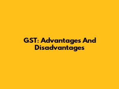GST: Advantages And Disadvantages