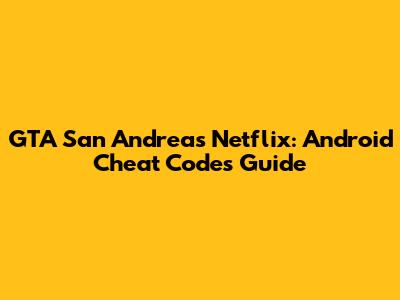 GTA San Andreas Netflix: Android Cheat Codes Guide