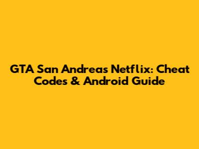 GTA San Andreas Netflix: Cheat Codes & Android Guide