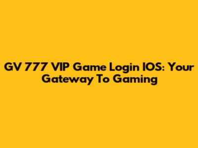 GV 777 VIP Game Login IOS: Your Gateway To Gaming