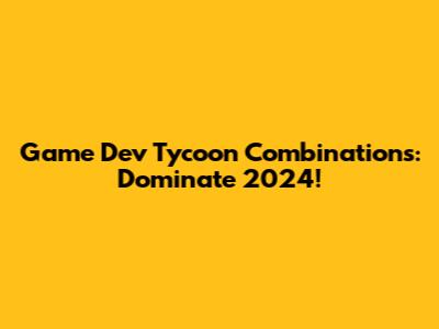 Game Dev Tycoon Combinations: Dominate 2024!