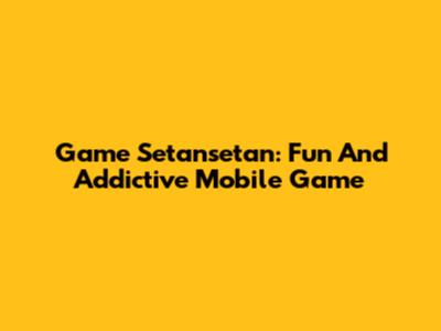 Game Setansetan: Fun And Addictive Mobile Game
