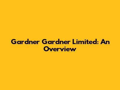 Gardner Gardner Limited: An Overview