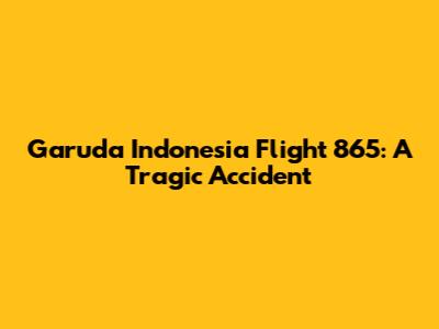 Garuda Indonesia Flight 865: A Tragic Accident