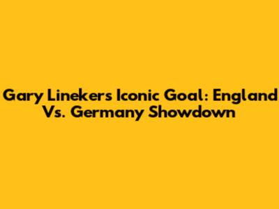 Gary Lineker's Iconic Goal: England Vs. Germany Showdown
