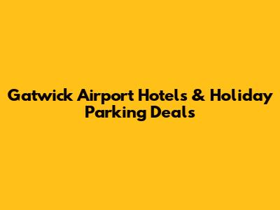 Gatwick Airport Hotels & Holiday Parking Deals