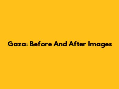 Gaza: Before And After Images