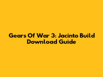 Gears Of War 3: Jacinto Build Download Guide