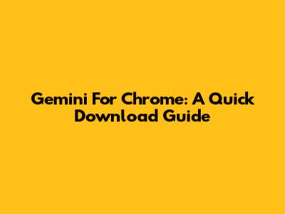 Gemini For Chrome: A Quick Download Guide