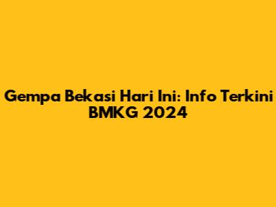 Gempa Bekasi Hari Ini: Info Terkini BMKG 2024