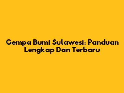 Gempa Bumi Sulawesi: Panduan Lengkap Dan Terbaru
