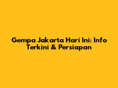 Gempa Jakarta Hari Ini: Info Terkini & Persiapan