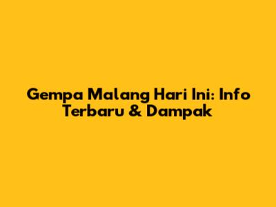 Gempa Malang Hari Ini: Info Terbaru & Dampak